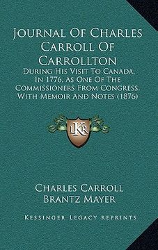 portada journal of charles carroll of carrollton: during his visit to canada, in 1776, as one of the commissioners from congress, with memoir and notes (1876) (en Inglés)
