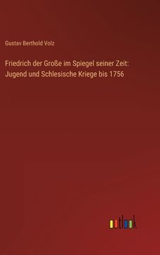 portada Friedrich der Große im Spiegel seiner Zeit: Jugend und Schlesische Kriege bis 1756 (in German)