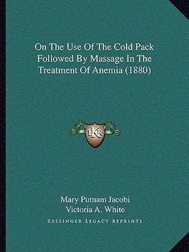 portada on the use of the cold pack followed by massage in the treatment of anemia (1880) (en Inglés)