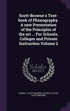 portada Scott-Browne's Text-book of Phonography. A new Presentation of the Principles of the art ... For Schools, Colleges and Private Instruction Volume 2 (en Inglés)