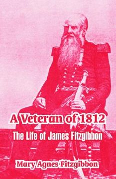 portada a veteran of 1812: the life of james fitzgibbon (en Inglés)