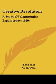 portada creative revolution: a study of communist ergatocracy (1920) (en Inglés)
