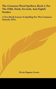 portada the common word spellers, book 2, for the fifth, sixth, seventh, and eighth grades: a two-book course in spelling for the common schools (1921) (en Inglés)