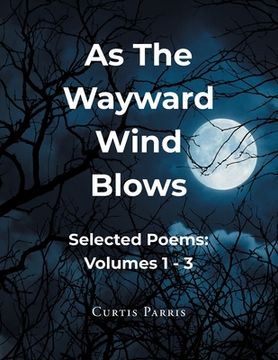 portada As The Wayward Wind Blows: Selected Poems: Volumes 1 - 3 (en Inglés)