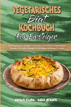 portada Vegetarisches Diät-Kochbuch Für EinsteigerF: Eine Anleitung Für Anfänger Zu Gesunden Und Einfachen Vegetarischen Rezepten, Um Jedes Verlangen Zu Befri (en Alemán)