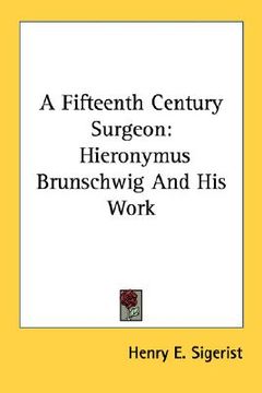 portada a fifteenth century surgeon: hieronymus brunschwig and his work (en Inglés)