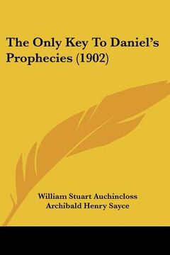 portada the only key to daniel's prophecies (1902) (en Inglés)