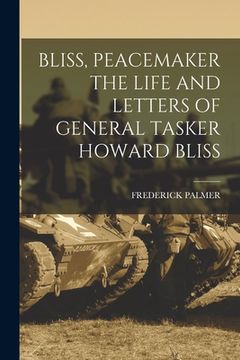 portada Bliss, Peacemaker the Life and Letters of General Tasker Howard Bliss (in English)
