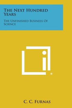 portada The Next Hundred Years: The Unfinished Business of Science (en Inglés)
