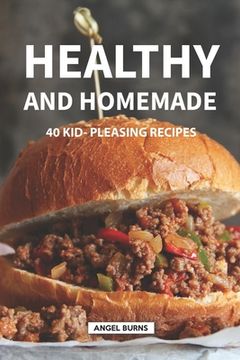 portada Healthy and Homemade: 40 Kid - Pleasing Recipes (en Inglés)