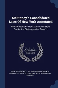 portada Mckinney's Consolidated Laws Of New York Annotated: With Annotations From State And Federal Courts And State Agencies, Book 11 (en Inglés)