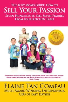 portada The Busy Mom's Guide - How To Sell Your Passion: Seven Principles to Sell Seven Figures From Your Kitchen Table