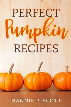 portada Perfect Pumpkin Recipes: A Charming Holiday Pumpkin Cookbook (en Inglés)