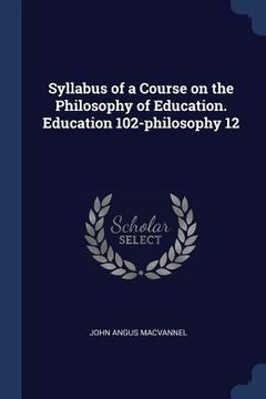 portada Syllabus of a Course on the Philosophy of Education. Education 102-philosophy 12 (en Inglés)