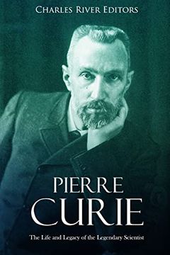 portada Pierre Curie: The Life and Legacy of the Legendary Scientist (en Inglés)