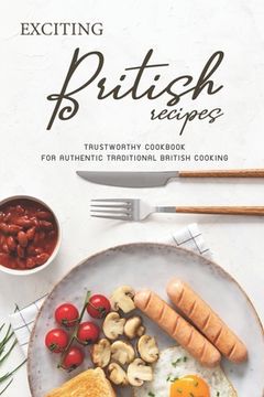 portada Exciting British Recipes: Trustworthy Cookbook for Authentic Traditional British Cooking (in English)