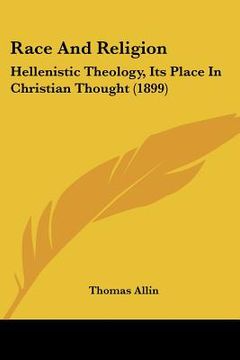 portada race and religion: hellenistic theology, its place in christian thought (1899) (in English)