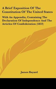 portada a brief exposition of the constitution of the united states: with an appendix, containing the declaration of independence and the articles of confed (en Inglés)