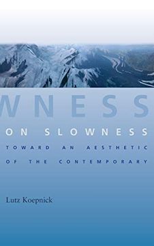 portada Koepnick, l: On Slowness: Toward an Aesthetic of the Contemporary (Columbia Themes in Philosophy, Social Criticism, and the Arts)