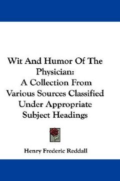 portada wit and humor of the physician: a collection from various sources classified under appropriate subject headings (en Inglés)
