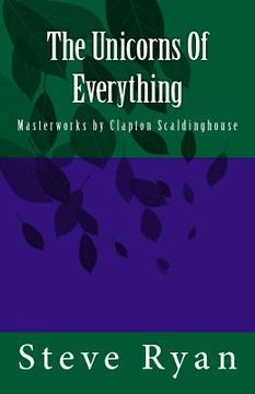 portada The Unicorns Of Everything: Masterworks by Clapton Scaldinghouse (en Inglés)