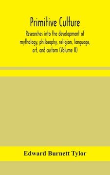 portada Primitive culture: researches into the development of mythology, philosophy, religion, language, art, and custom (Volume II) 
