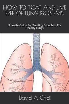 portada How to Treat and Live Free of Lung Problems: Ultimate Guide For Treating Bronchitis For Healthy Lungs