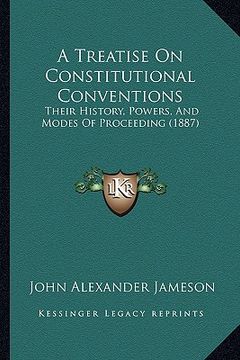 portada a treatise on constitutional conventions: their history, powers, and modes of proceeding (1887) (en Inglés)