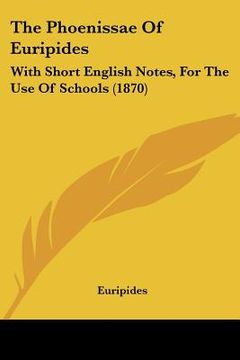 portada the phoenissae of euripides: with short english notes, for the use of schools (1870) (en Inglés)