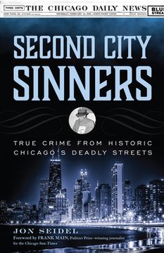 portada Second City Sinners: True Crime From Historic Chicago’S Deadly Streets (en Inglés)
