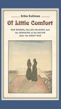 portada Of Little Comfort: War Widows, Fallen Soldiers, and the Remaking of the Nation After the Great war (in English)