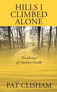 portada Hills i Climbed Alone: The Memoir of Charlotte Freedly (en Inglés)
