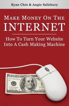 portada Make Money On The Internet: How To Turn Your Website Into A Cash-Making Machine (in English)