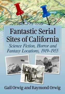 portada Fantastic Serial Sites of California: Science Fiction, Horror and Fantasy Locations, 1919-1955 (en Inglés)