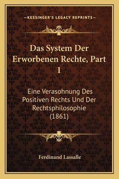portada Das System Der Erworbenen Rechte, Part 1: Eine Verasohnung Des Positiven Rechts Und Der Rechtsphilosophie (1861) (en Alemán)