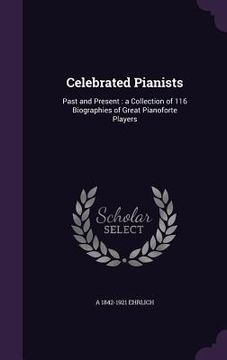 portada Celebrated Pianists: Past and Present: a Collection of 116 Biographies of Great Pianoforte Players