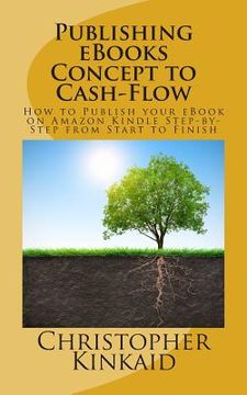 portada Publishing eBooks Concept to Cash-Flow: How to Publish your eBook on Amazon Kindle Step-by-Step from Start to Finish (en Inglés)
