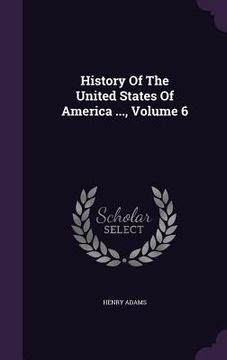 portada History Of The United States Of America ..., Volume 6 (en Inglés)