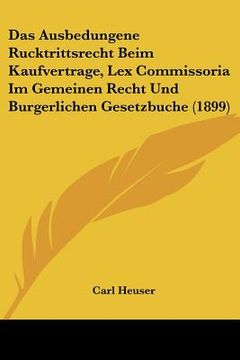 portada Das Ausbedungene Rucktrittsrecht Beim Kaufvertrage, Lex Commissoria Im Gemeinen Recht Und Burgerlichen Gesetzbuche (1899) (in German)