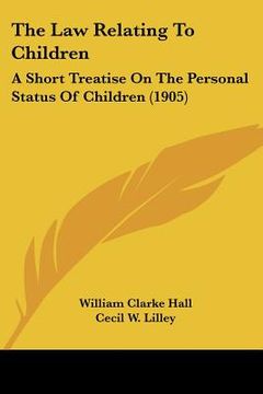 portada the law relating to children: a short treatise on the personal status of children (1905) (en Inglés)