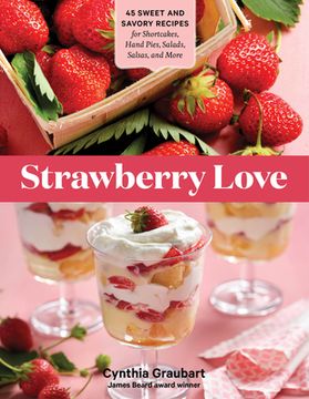 portada Strawberry Love: 45 Sweet and Savory Recipes for Shortcakes, Hand Pies, Salads, Salsas, and More (en Inglés)