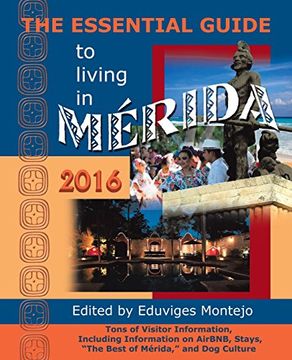 portada The Essential Guide to Living in Mérida, 2016: Tons of Visitor Information, Including Information on AirBNB, Stays, "The Best of Mérida," and Dog Culture