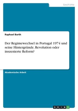 portada Der Regimewechsel in Portugal 1974 und seine Hintergründe. Revolution oder inszenierte Reform? (en Alemán)