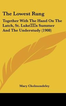 portada the lowest rung: together with the hand on the latch, st. lukes summer and the understudy (1908) (en Inglés)