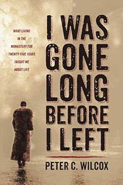 portada I was Gone Long Before i Left: What Living in the Monastery for Twenty-Five Years Taught me About Life 