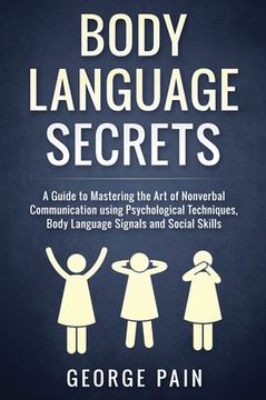 portada Body Language Secrets: A Guide to Mastering the Art of Nonverbal Communication using Psychological Techniques, Body Language Signals and Soci (en Inglés)
