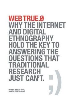 portada Web True.0: Why the Internet and Digital Ethnography Hold the Key to Answering the Questions that Traditional Research Just Can't.