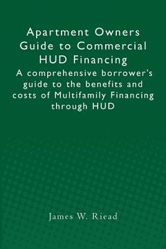 portada Apartment Owners Guide to Commercial HUD Financing: A comprehensive borrower's guide to the benefits and costs of Multifamily Financing through HUD (en Inglés)