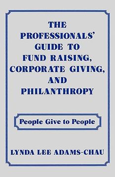 portada the professionals' guide to fund raising, corporate giving, and philanthropy: people give to people (en Inglés)