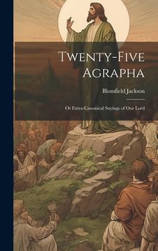 portada Twenty-Five Agrapha: Or Extra-Canonical Sayings of Our Lord (in English)